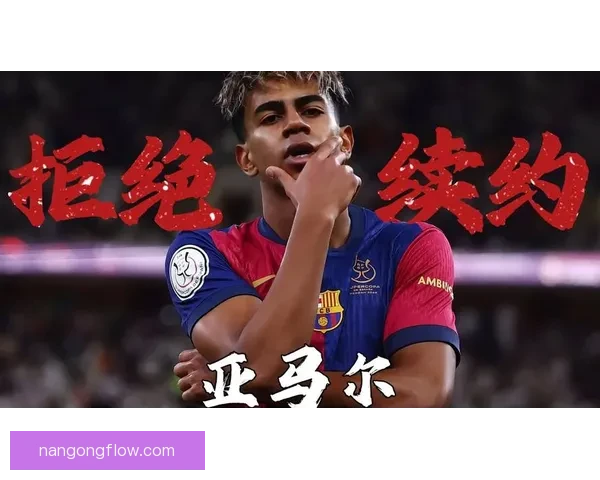 巴萨紧盯亚马尔续约条款强化青训保护策略 巴萨紧盯亚马尔续约条款强化青训保护策略